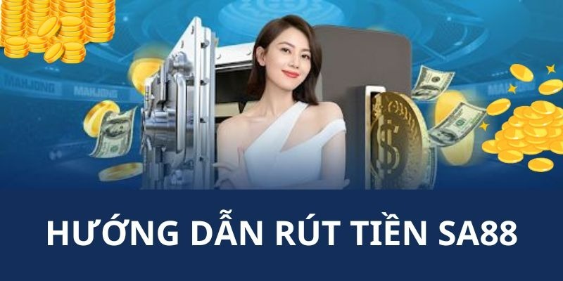 Hướng dẫn chi tiết từ A-Z các bước rút tiền SA88